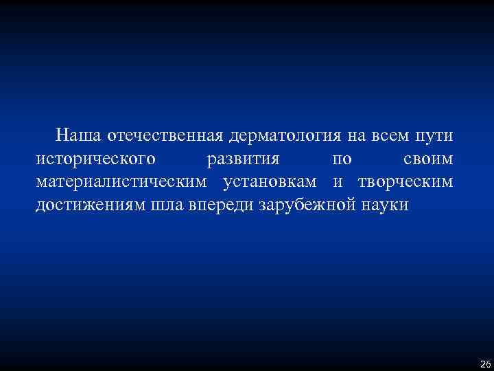 Наша отечественная дерматология на всем пути исторического развития по своим материалистическим установкам и творческим