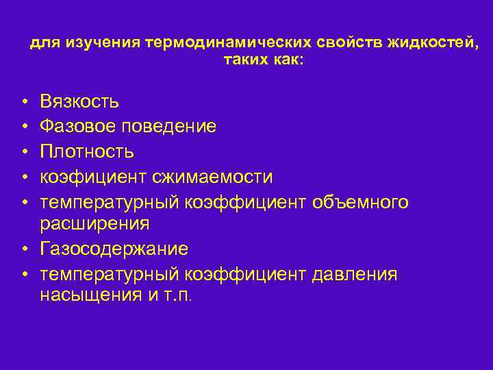 для изучения термодинамических свойств жидкостей, таких как: • • • Вязкость Фазовое поведение Плотность