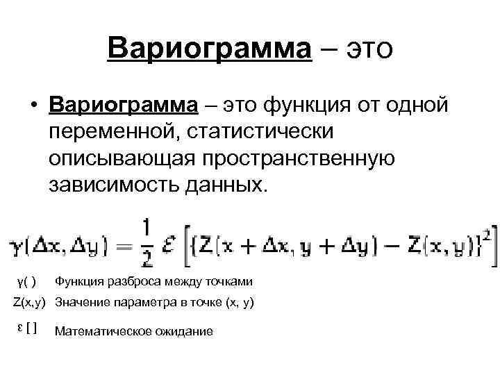 Вариограмма – это • Вариограмма – это функция от одной переменной, статистически описывающая пространственную