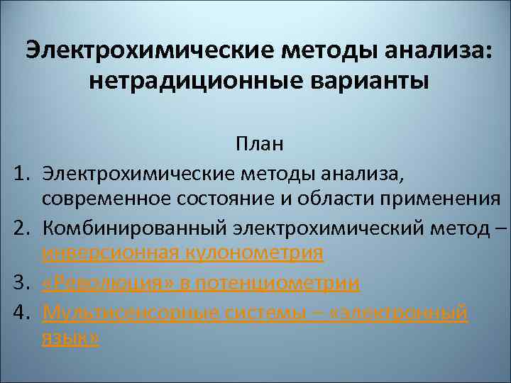 Электрохимические методы анализа: нетрадиционные варианты 1. 2. 3. 4. План Электрохимические методы анализа, современное
