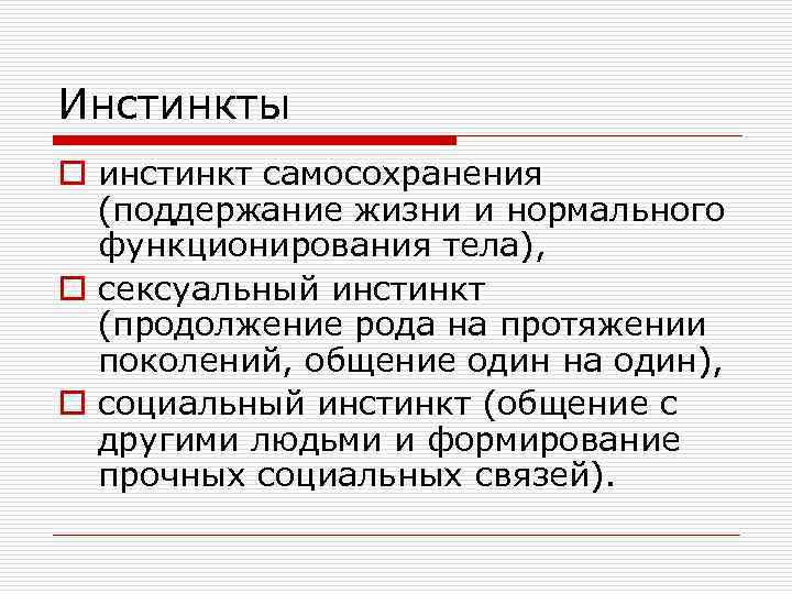Инстинкты o инстинкт самосохранения (поддержание жизни и нормального функционирования тела), o сексуальный инстинкт (продолжение