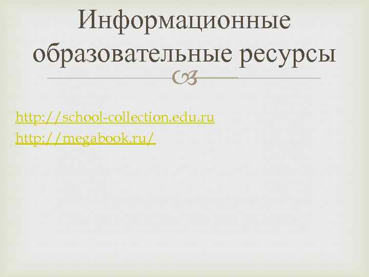 Информационные образовательные ресурсы http: //school-collection. edu. ru http: //megabook. ru/ 