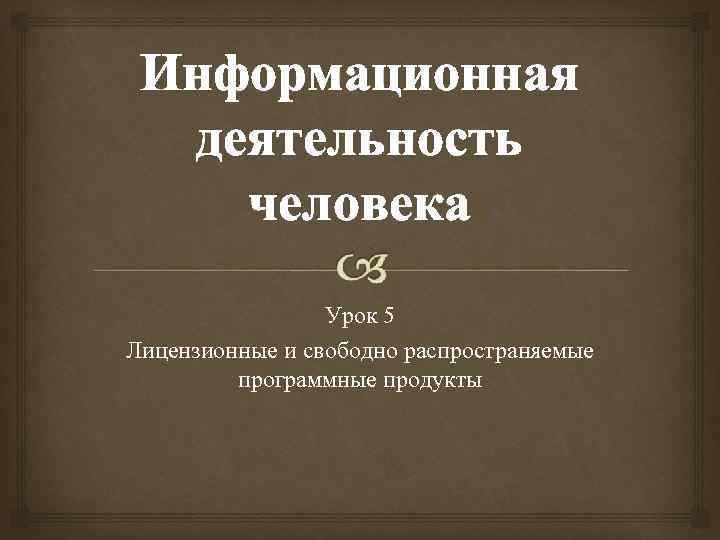 Информационная деятельность человека Урок 5 Лицензионные и свободно распространяемые программные продукты 