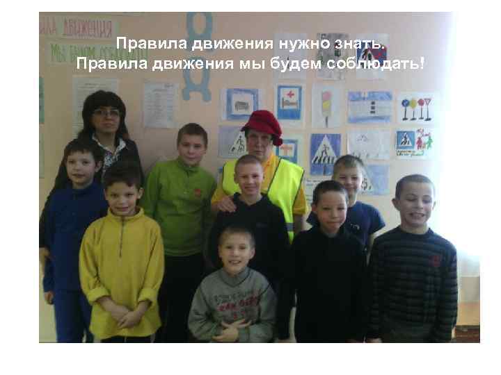 Правила движения нужно знать. Правила движения мы будем соблюдать! 