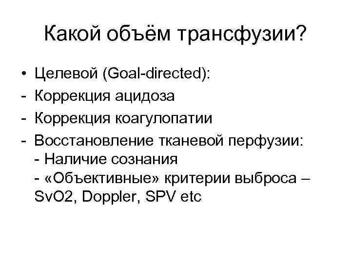 Какой объём трансфузии? • - Целевой (Goal-directed): Коррекция ацидоза Коррекция коагулопатии Восстановление тканевой перфузии: