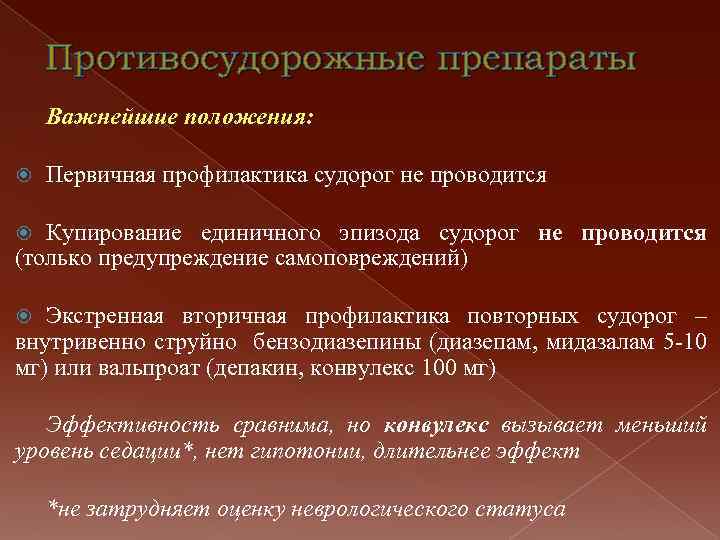 Противосудорожные препараты Важнейшие положения: Первичная профилактика судорог не проводится Купирование единичного эпизода судорог не