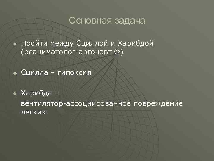  Основная задача u Пройти между Сциллой и Харибдой (реаниматолог-аргонавт ) u Сцилла –