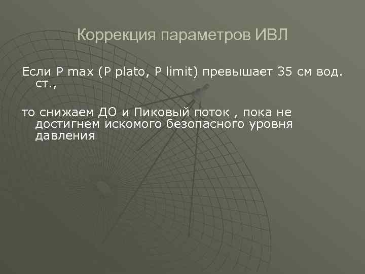  Коррекция параметров ИВЛ Если P max (P plato, P limit) превышает 35 см