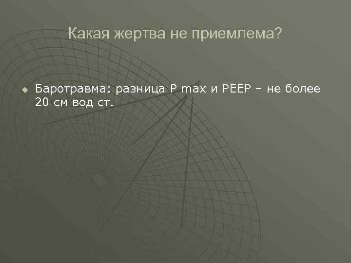  Какая жертва не приемлема? u Баротравма: разница Р max и РЕЕР – не