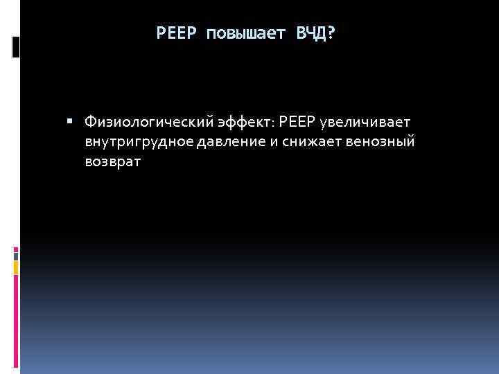 РЕЕР повышает ВЧД? Физиологический эффект: РЕЕР увеличивает внутригрудное давление и снижает венозный возврат 