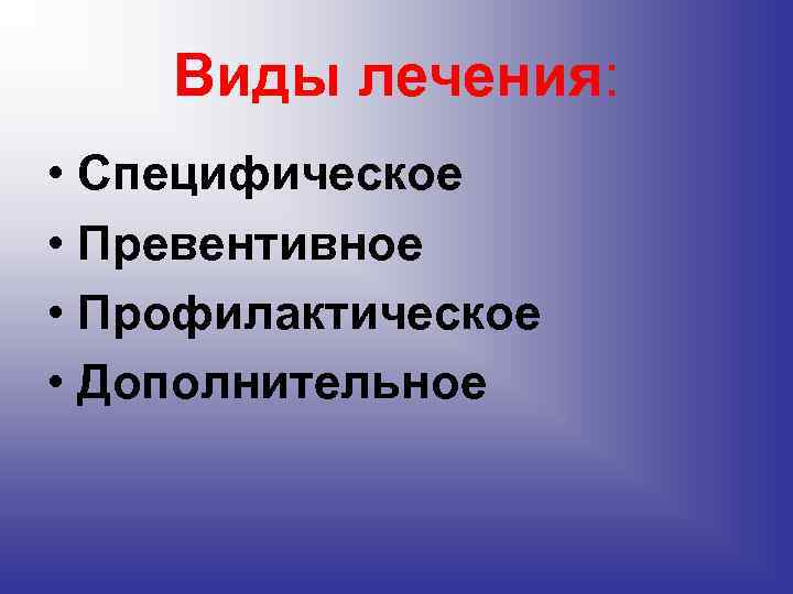Виды лечения: • Специфическое • Превентивное • Профилактическое • Дополнительное Виды лечения: • Специфическое • Превентивное • Профилактическое • Дополнительное