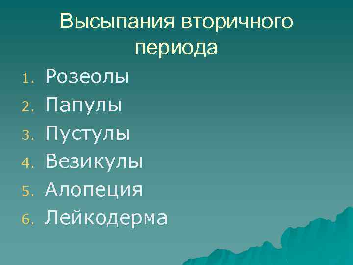 Высыпания вторичного периода 1. 2. 3. 4. 5. 6. Розеолы Папулы Пустулы Везикулы Алопеция