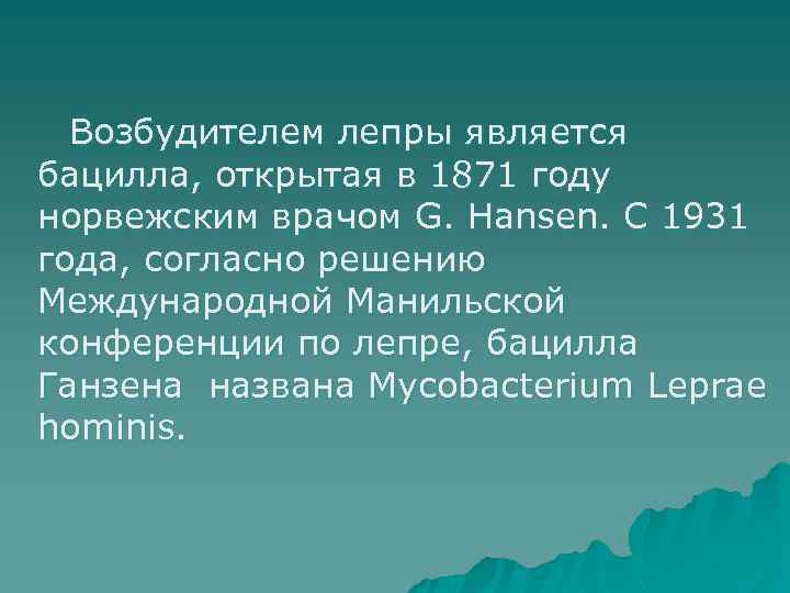 Возбудителем лепры является бацилла, открытая в 1871 году норвежским врачом G. Hansen. С 1931