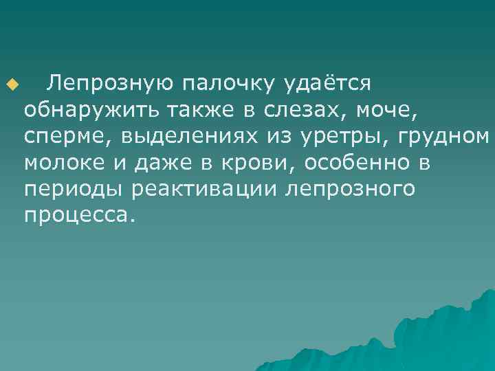 u Лепрозную палочку удаётся обнаружить также в слезах, моче, сперме, выделениях из уретры, грудном