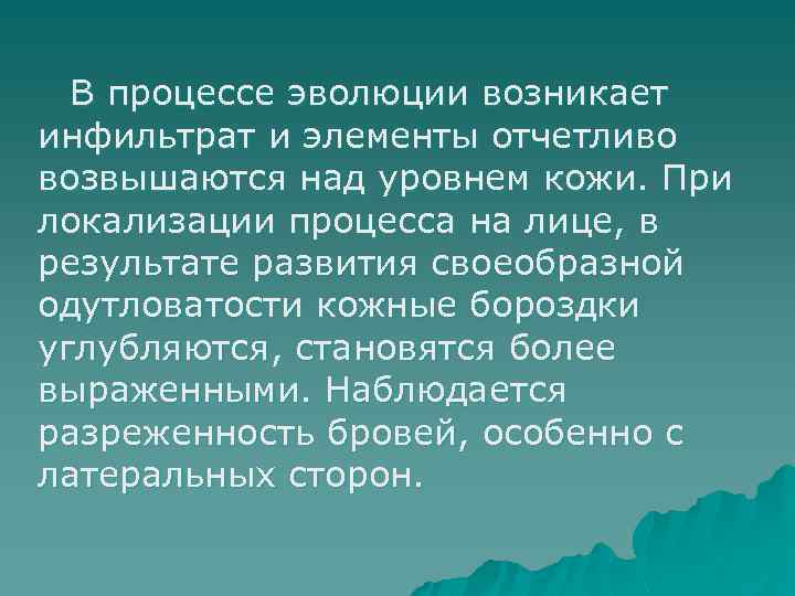 В процессе эволюции возникает инфильтрат и элементы отчетливо возвышаются над уровнем кожи. При локализации