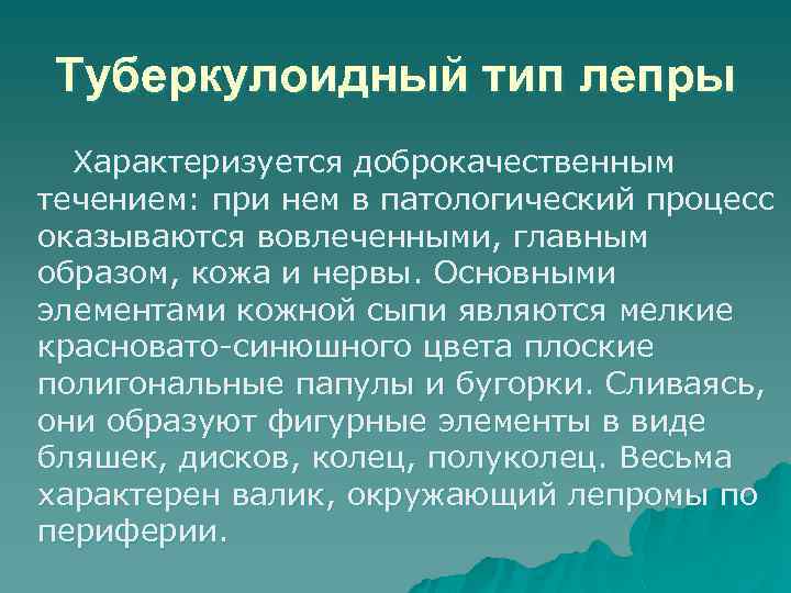 Туберкулоидный тип лепры Характеризуется доброкачественным течением: при нем в патологический процесс оказываются вовлеченными, главным