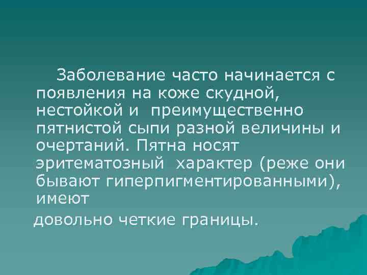 Заболевание часто начинается с появления на коже скудной, нестойкой и преимущественно пятнистой сыпи разной