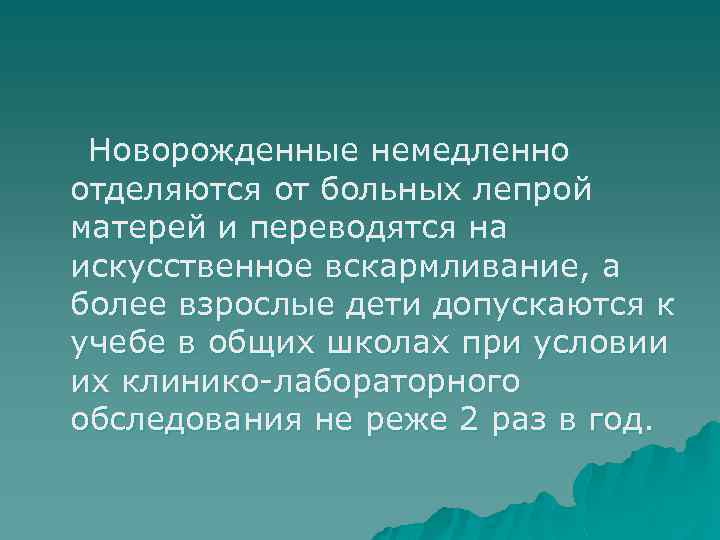 Новорожденные немедленно отделяются от больных лепрой матерей и переводятся на искусственное вскармливание, а более