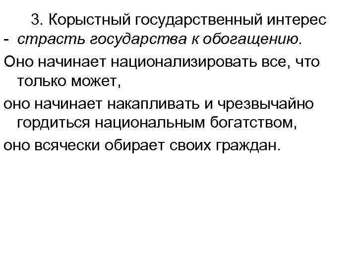 3. Корыстный государственный интерес - страсть государства к обогащению. Оно начинает национализировать все, что