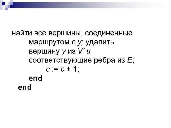 найти все вершины, соединенные маршрутом с у; удалить вершину у из V' и соответствующие