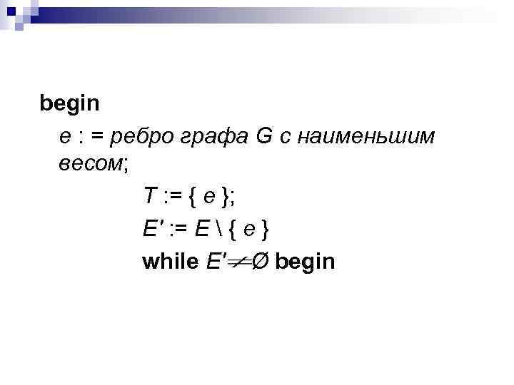 begin е : = ребро графа G с наименьшим весом; T : = {