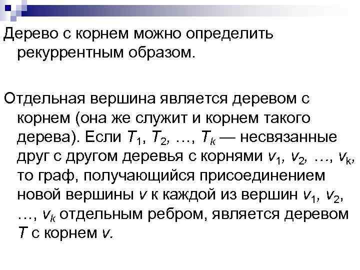 Дерево с корнем можно определить рекуррентным образом. Отдельная вершина является деревом с корнем (она
