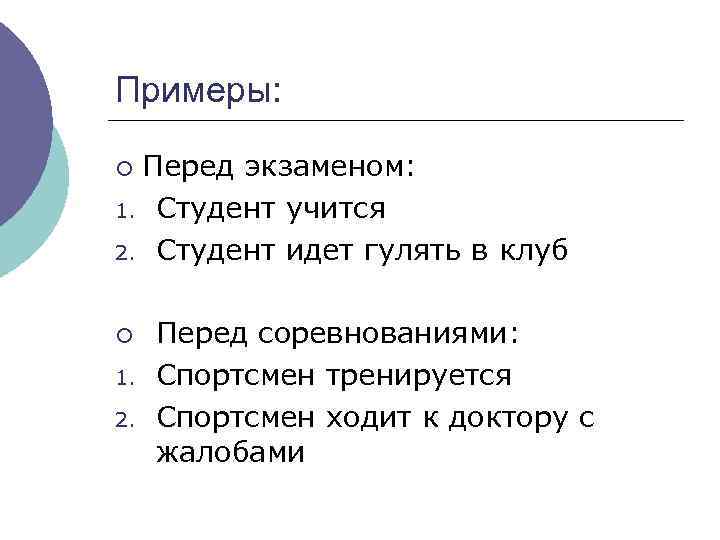 Примеры: Перед экзаменом: 1. Студент учится 2. Студент идет гулять в клуб ¡ ¡