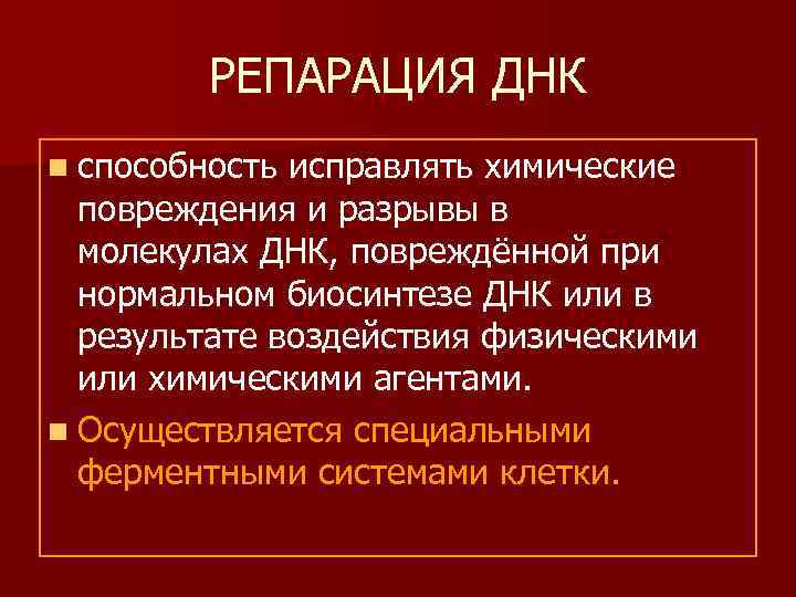 РЕПАРАЦИЯ ДНК n способность исправлять химические повреждения и разрывы в молекулах ДНК, повреждённой при