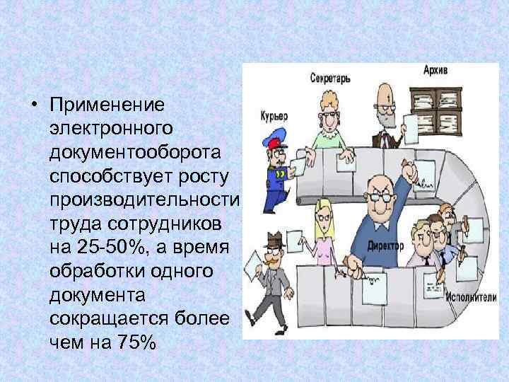  • Применение электронного документооборота способствует росту производительности труда сотрудников на 25 -50%, а