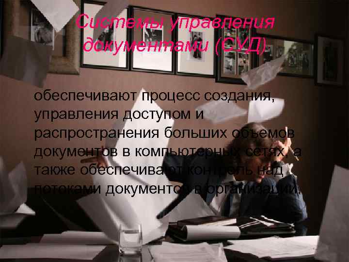 Системы управления документами (СУД) обеспечивают процесс создания, управления доступом и распространения больших объемов документов