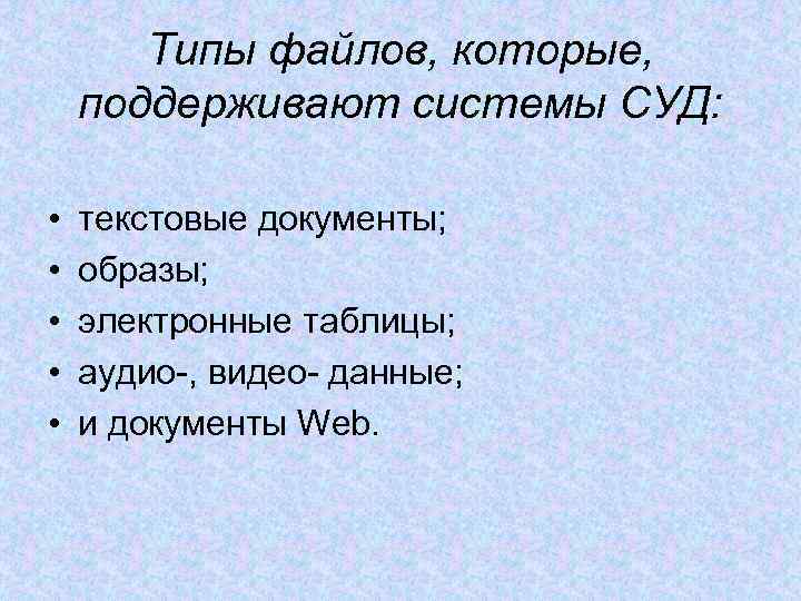 Типы файлов, которые, поддерживают системы СУД: • • • текстовые документы; образы; электронные таблицы;