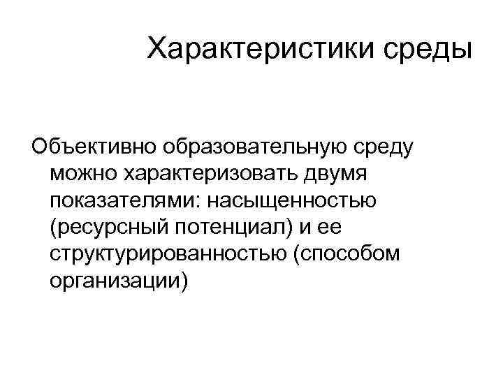 Характеристики среды Объективно образовательную среду можно характеризовать двумя показателями: насыщенностью (ресурсный потенциал) и ее