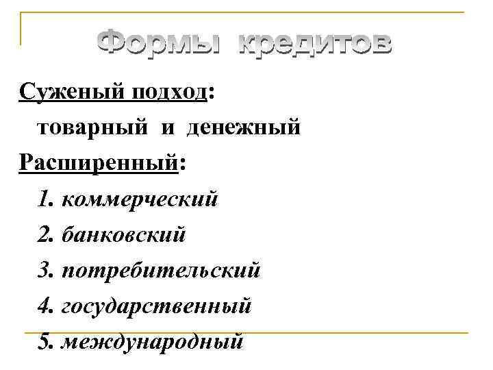 Суженый подход: товарный и денежный Расширенный: 1. коммерческий 2. банковский 3. потребительский 4. государственный