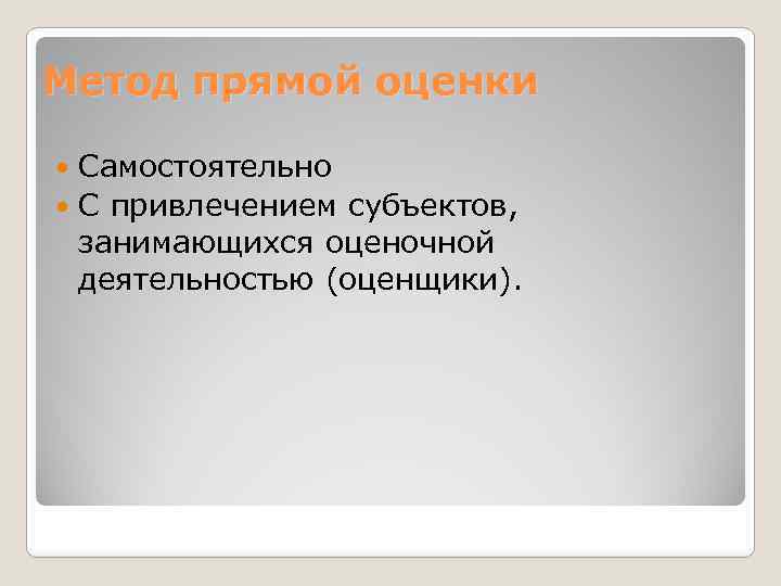 Метод прямой оценки Самостоятельно С привлечением субъектов, занимающихся оценочной деятельностью (оценщики). 