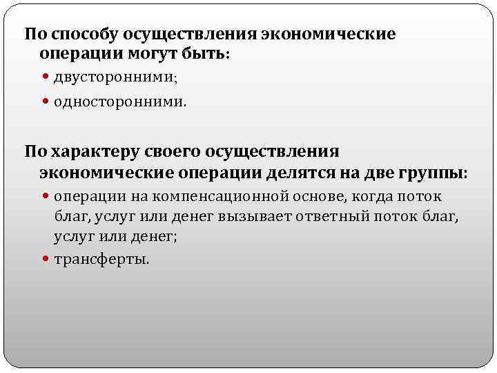 По способу осуществления экономические операции могут быть: двусторонними; односторонними. По характеру своего осуществления экономические