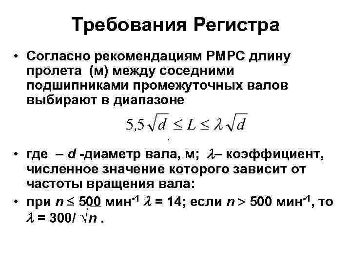 Требования Регистра • Согласно рекомендациям РМРС длину пролета (м) между соседними подшипниками промежуточных валов