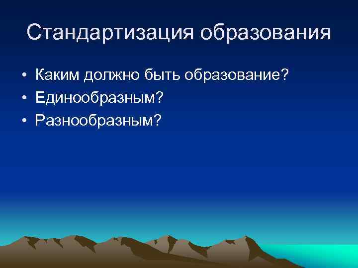 Стандартизация образования • Каким должно быть образование?  • Единообразным?  • Разнообразным? 
