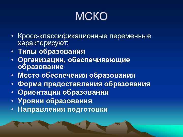     МСКО • Кросс-классификационные переменные  характеризуют:  • Типы образования