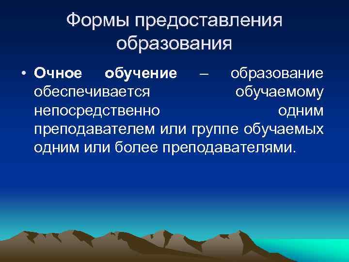  Формы предоставления   образования • Очное обучение – образование  обеспечивается 