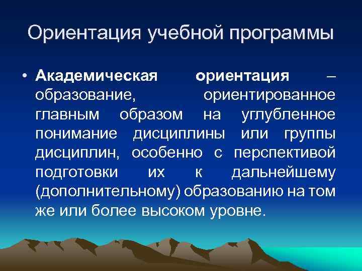 Ориентация учебной программы  • Академическая ориентация –  образование,   ориентированное 