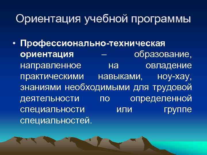Ориентация учебной программы  • Профессионально-техническая  ориентация  –  образование,  направленное