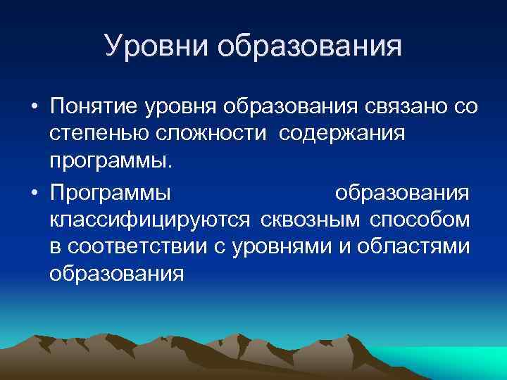  Уровни образования • Понятие уровня образования связано со  степенью сложности содержания 