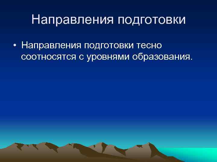   Направления подготовки • Направления подготовки тесно  соотносятся с уровнями образования. 