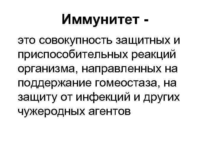 Иммунитет это совокупность защитных и приспособительных реакций организма, направленных на поддержание гомеостаза, на защиту