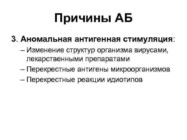 Причины АБ 3. Аномальная антигенная стимуляция: – Изменение структур организма вирусами, лекарственными препаратами –