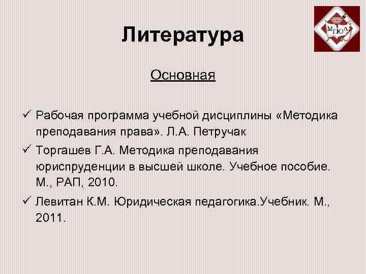 Литература Основная ü Рабочая программа учебной дисциплины «Методика преподавания права» . Л. А. Петручак