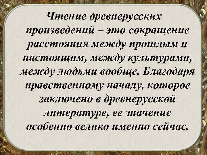 Чтение древнерусских произведений – это сокращение расстояния между прошлым и настоящим, между культурами, между