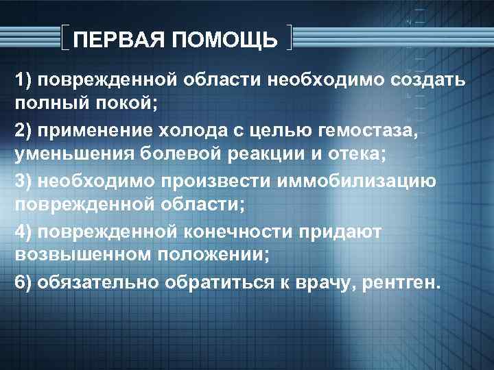 ПЕРВАЯ ПОМОЩЬ 1) поврежденной области необходимо создать полный покой; 2) применение холода с целью