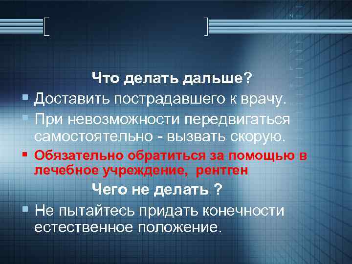 Что делать дальше? § Доставить пострадавшего к врачу. § При невозможности передвигаться самостоятельно -