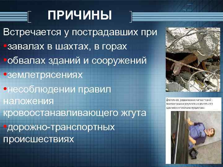 ПРИЧИНЫ Встречается у пострадавших при • завалах в шахтах, в горах • обвалах зданий